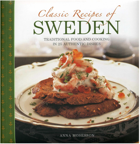 Classic Recipes Of Sweden: Traditional Food And Cooking In 25 Authentic Dishes